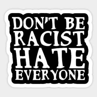 Don't Be Racist Hate Everyone Funny Slogan End-Racism Anti-Racism Man's & Woman's Sticker